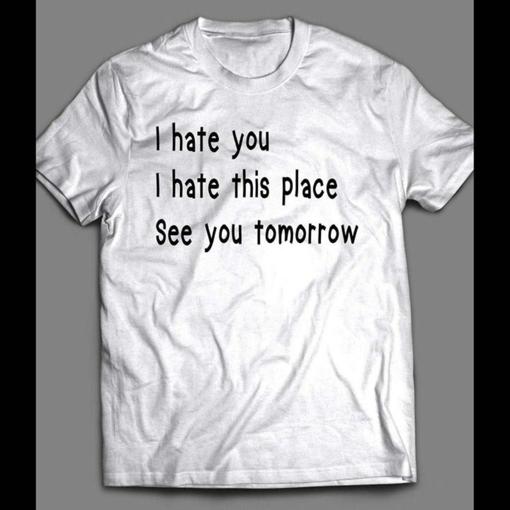 I hate you I hate this place Mens funny T-Shirt Sizes S-XL